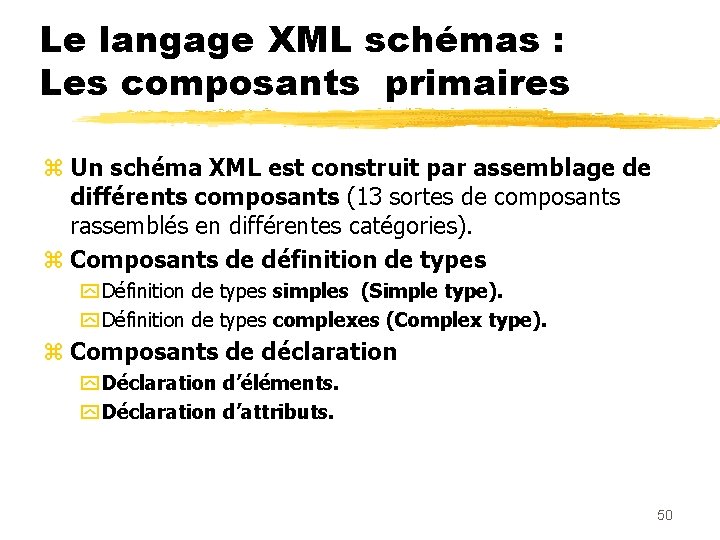 Le langage XML schémas : Les composants primaires z Un schéma XML est construit