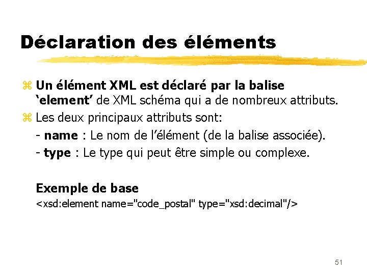 Déclaration des éléments z Un élément XML est déclaré par la balise ‘element’ de