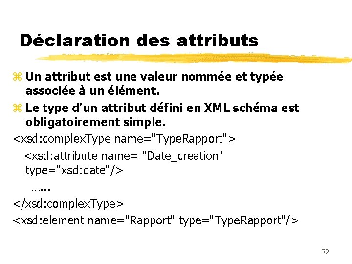 Déclaration des attributs z Un attribut est une valeur nommée et typée associée à