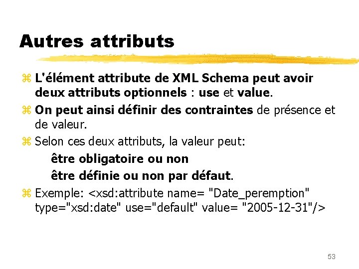 Autres attributs z L'élément attribute de XML Schema peut avoir deux attributs optionnels :