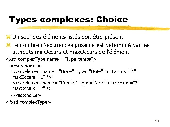 Types complexes: Choice z Un seul des éléments listés doit être présent. z Le