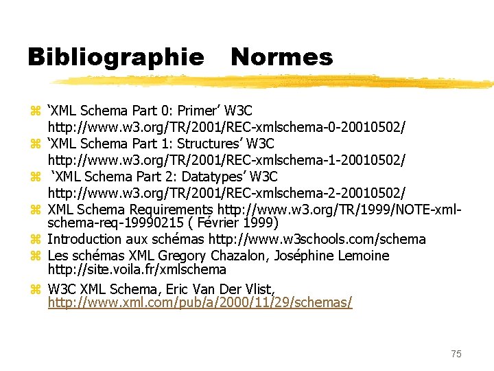 Bibliographie Normes ‘XML Schema Part 0: Primer’ W 3 C http: //www. w 3.