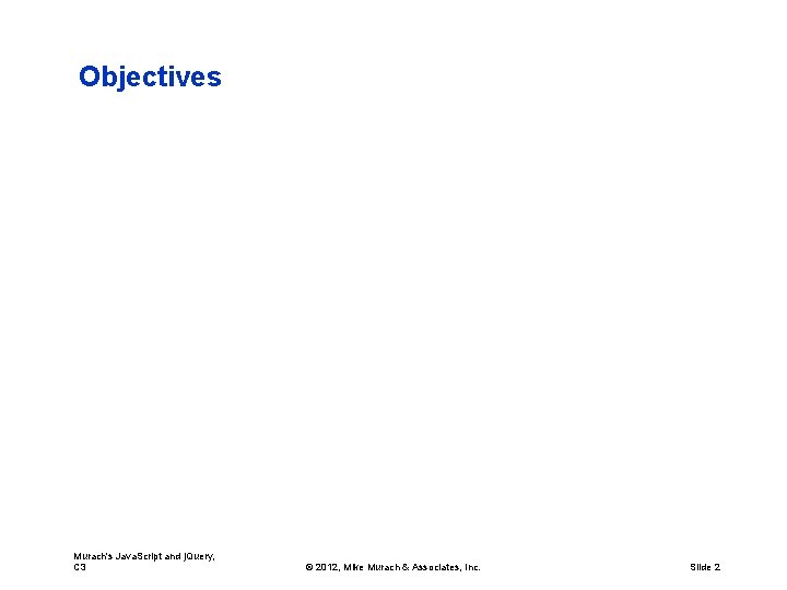 Objectives Murach's Java. Script and j. Query, C 3 © 2012, Mike Murach &