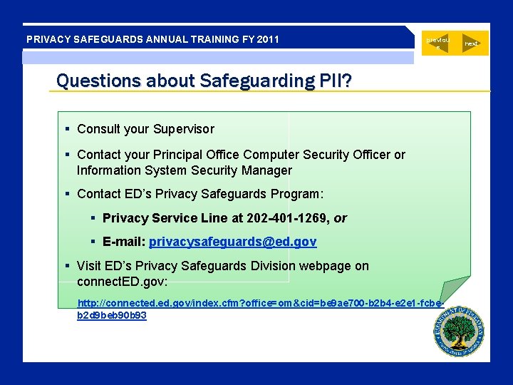 PRIVACY SAFEGUARDS ANNUAL TRAINING FY 2011 previou s Questions about Safeguarding PII? § Consult