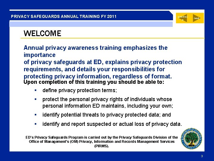 PRIVACY SAFEGUARDS ANNUAL TRAINING FY 2011 previou s next WELCOME Annual privacy awareness training