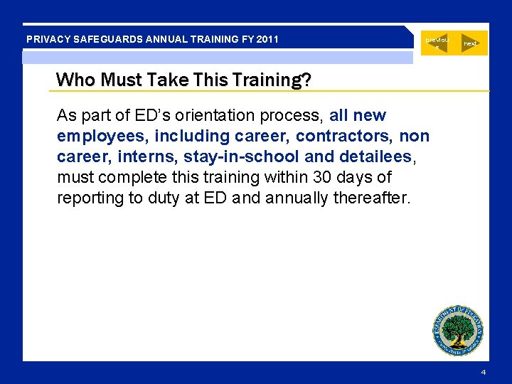 PRIVACY SAFEGUARDS ANNUAL TRAINING FY 2011 previou s next Who Must Take This Training? PRIVACY SAFEGUARDS ANNUAL TRAINING FY 2011 previou s next Who Must Take This Training?