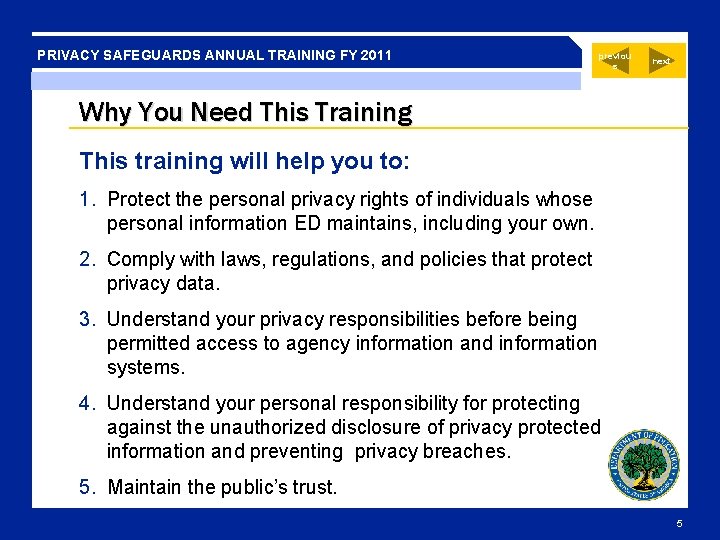 PRIVACY SAFEGUARDS ANNUAL TRAINING FY 2011 previou s next Why You Need This Training PRIVACY SAFEGUARDS ANNUAL TRAINING FY 2011 previou s next Why You Need This Training