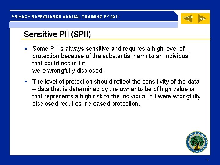 PRIVACY SAFEGUARDS ANNUAL TRAINING FY 2011 previou s next Sensitive PII (SPII) § Some