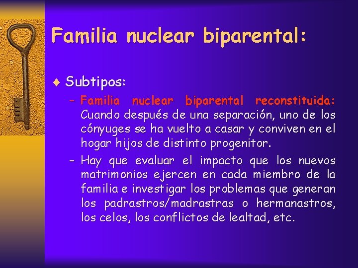 Familia nuclear biparental: ¨ Subtipos: – Familia nuclear biparental reconstituida: Cuando después de una