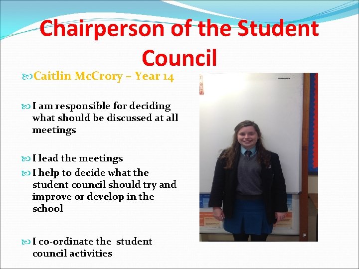 Chairperson of the Student Council Caitlin Mc. Crory – Year 14 I am responsible