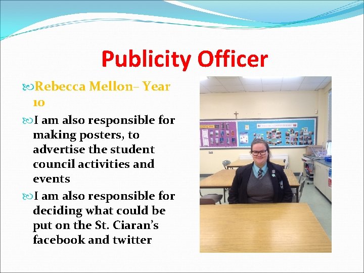 Publicity Officer Rebecca Mellon– Year 10 I am also responsible for making posters, to