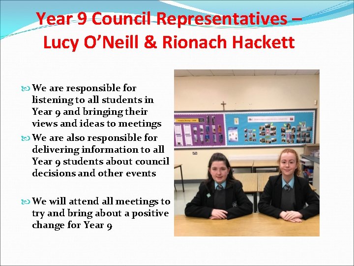 Year 9 Council Representatives – Lucy O’Neill & Rionach Hackett We are responsible for