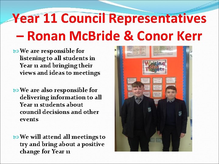 Year 11 Council Representatives – Ronan Mc. Bride & Conor Kerr We are responsible