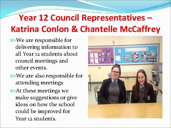 Year 12 Council Representatives – Katrina Conlon & Chantelle Mc. Caffrey We are responsible