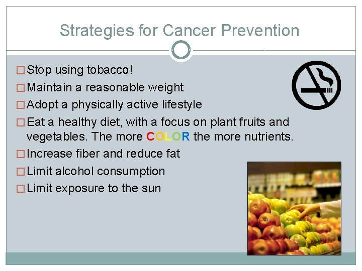 Strategies for Cancer Prevention � Stop using tobacco! � Maintain a reasonable weight �