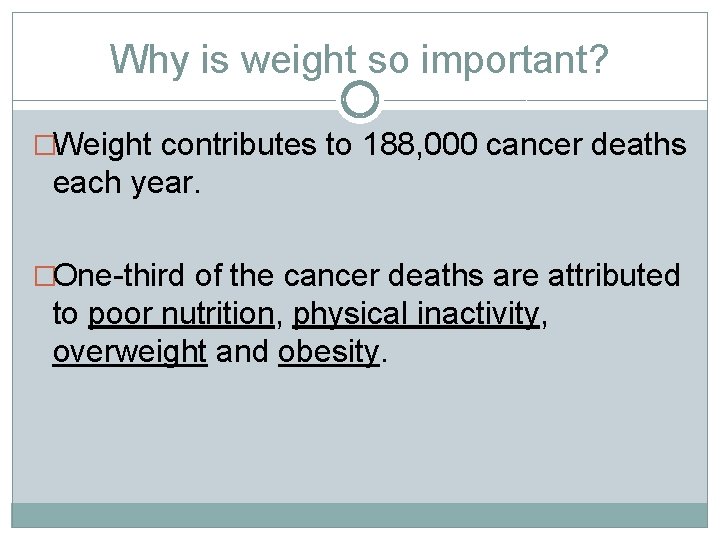 Why is weight so important? �Weight contributes to 188, 000 cancer deaths each year.