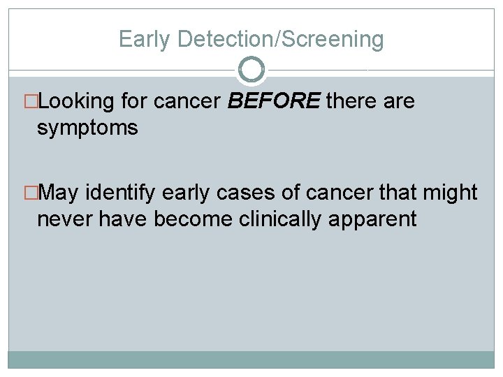 Early Detection/Screening �Looking for cancer BEFORE there are symptoms �May identify early cases of