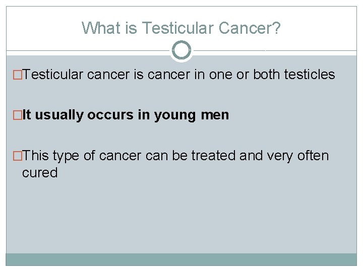 What is Testicular Cancer? �Testicular cancer is cancer in one or both testicles �It