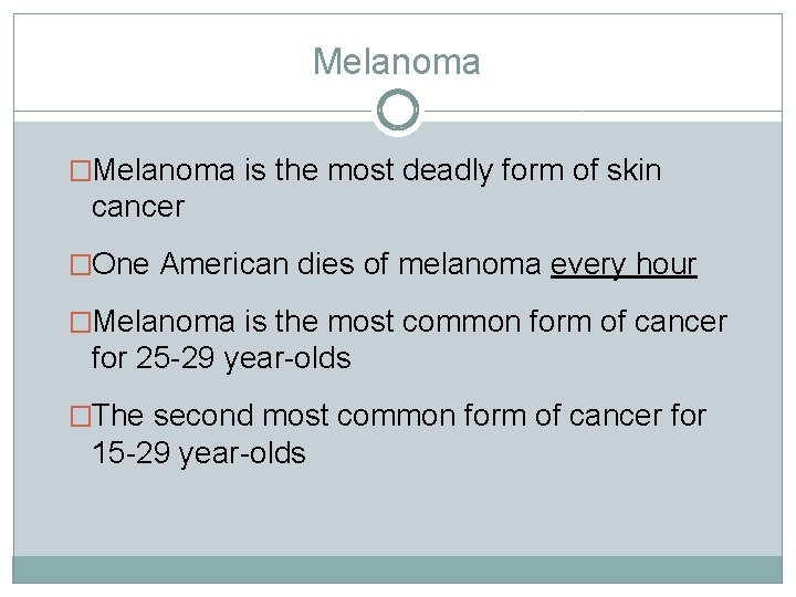 Melanoma �Melanoma is the most deadly form of skin cancer �One American dies of