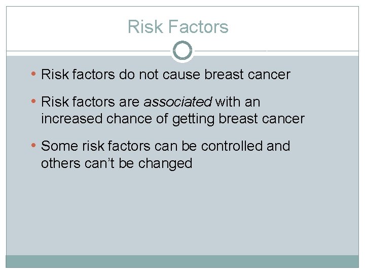 Risk Factors • Risk factors do not cause breast cancer • Risk factors are