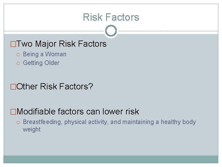 Risk Factors �Two Major Risk Factors Being a Woman Getting Older �Other Risk Factors?