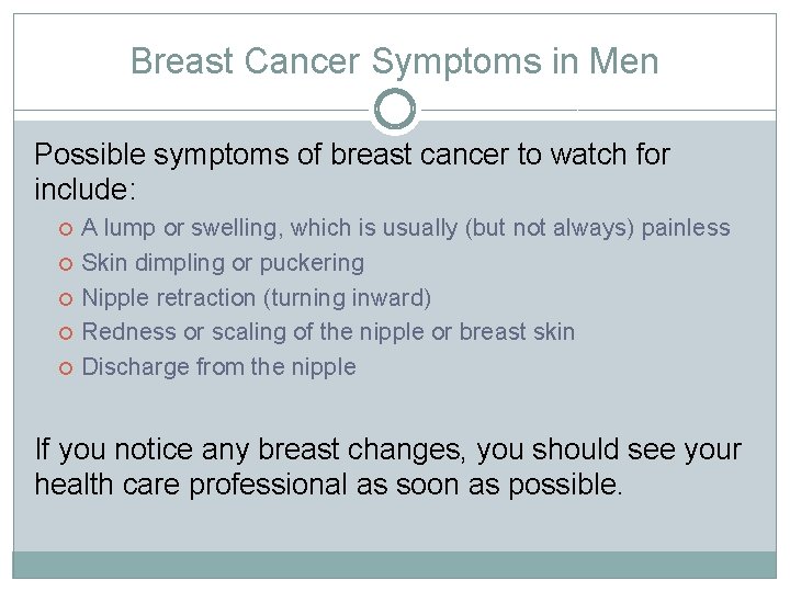 Breast Cancer Symptoms in Men Possible symptoms of breast cancer to watch for include: