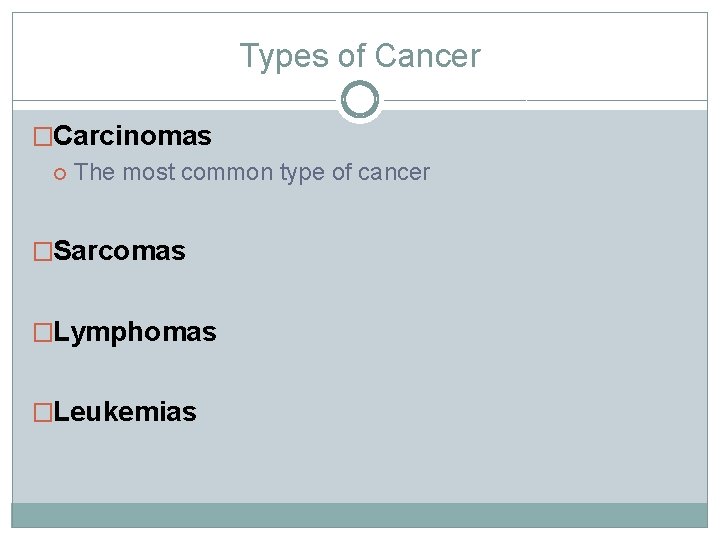 Types of Cancer �Carcinomas The most common type of cancer �Sarcomas �Lymphomas �Leukemias 