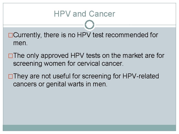 HPV and Cancer �Currently, there is no HPV test recommended for men. �The only