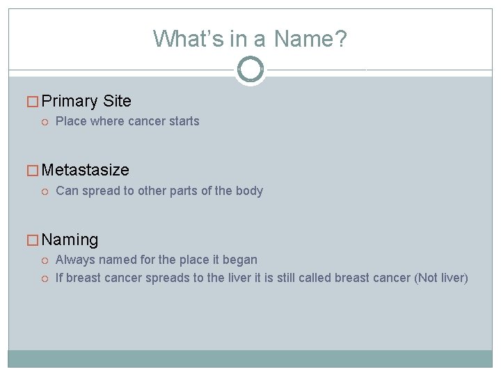 What’s in a Name? � Primary Site Place where cancer starts � Metastasize Can