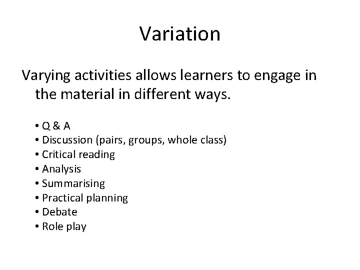 Variation Varying activities allows learners to engage in the material in different ways. •