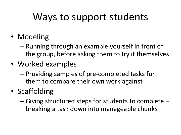 Ways to support students • Modeling – Running through an example yourself in front