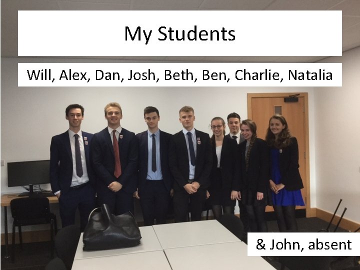 My Students Will, Alex, Dan, Josh, Beth, Ben, Charlie, Natalia & John, absent 