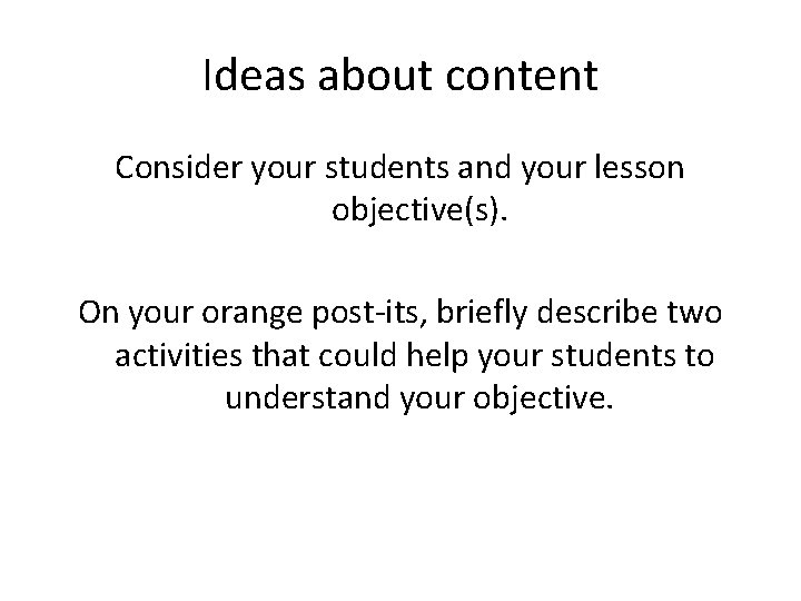 Ideas about content Consider your students and your lesson objective(s). On your orange post-its,