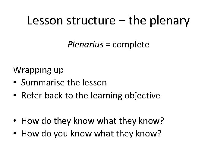 Lesson structure – the plenary Plenarius = complete Wrapping up • Summarise the lesson