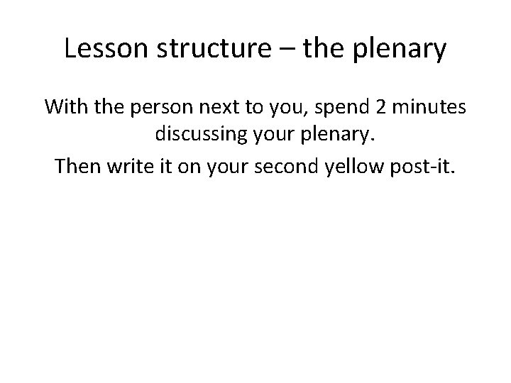 Lesson structure – the plenary With the person next to you, spend 2 minutes