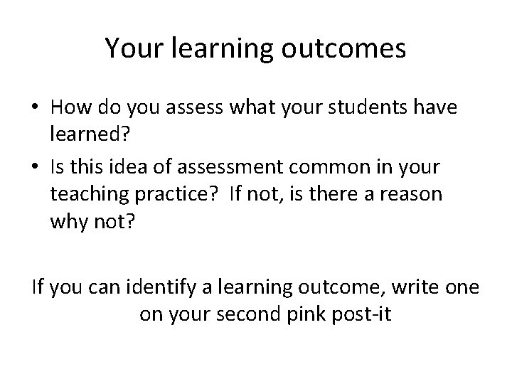 Your learning outcomes • How do you assess what your students have learned? •