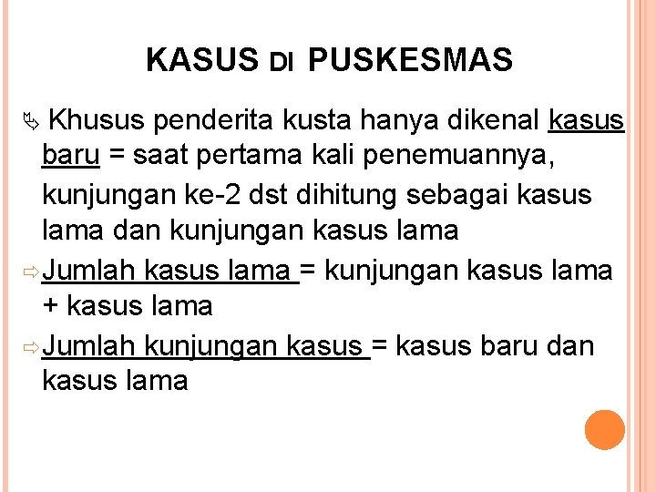 KASUS DI PUSKESMAS Khusus penderita kusta hanya dikenal kasus baru = saat pertama kali KASUS DI PUSKESMAS Khusus penderita kusta hanya dikenal kasus baru = saat pertama kali