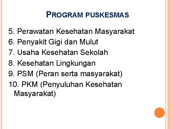 PROGRAM PUSKESMAS 5. Perawatan Kesehatan Masyarakat 6. Penyakit Gigi dan Mulut 7. Usaha Kesehatan PROGRAM PUSKESMAS 5. Perawatan Kesehatan Masyarakat 6. Penyakit Gigi dan Mulut 7. Usaha Kesehatan