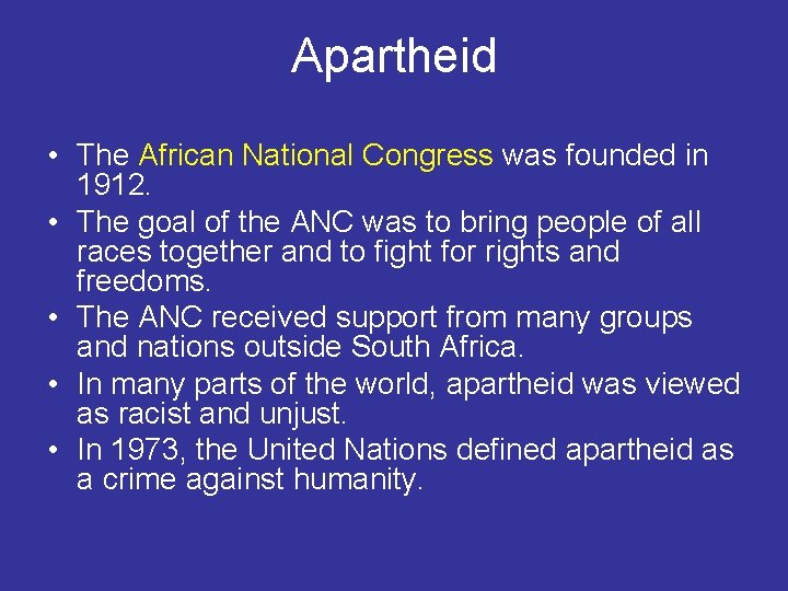 Apartheid • The African National Congress was founded in 1912. • The goal of