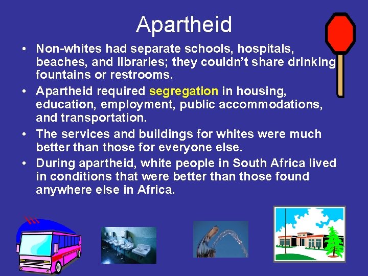 Apartheid • Non-whites had separate schools, hospitals, beaches, and libraries; they couldn’t share drinking