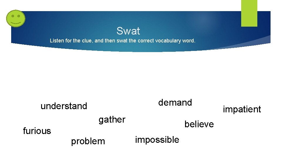 Swat Listen for the clue, and then swat the correct vocabulary word. demand understand