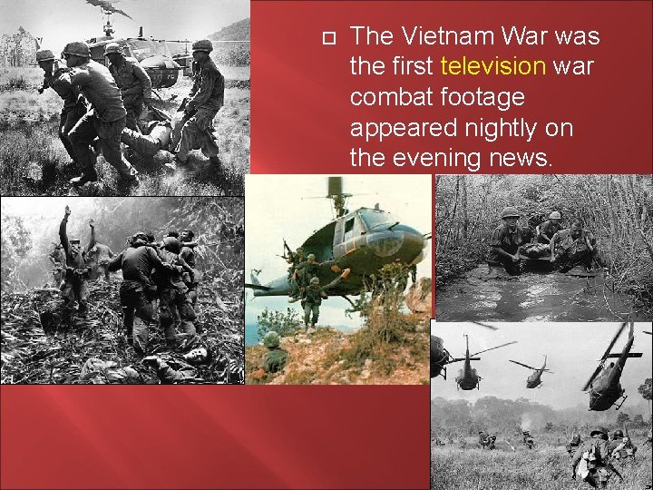  The Vietnam War was the first television war combat footage appeared nightly on