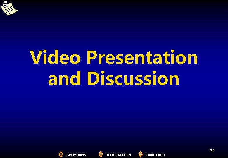 Video Presentation and Discussion 39 Lab workers Health workers Counselors 