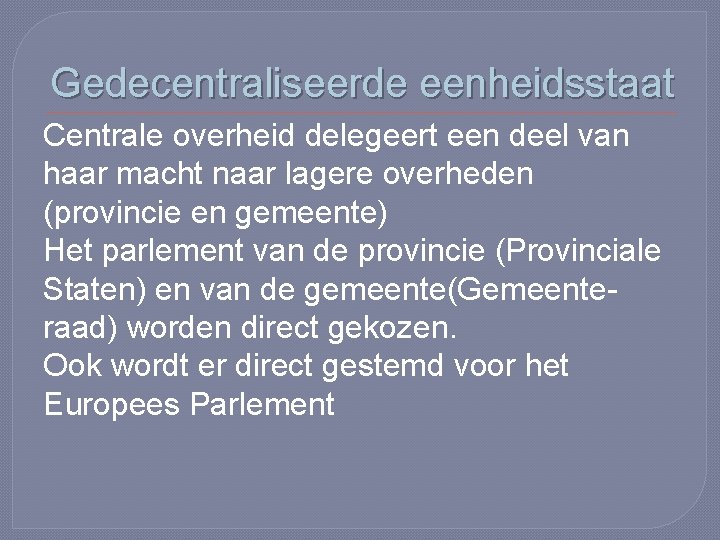 Gedecentraliseerde eenheidsstaat Centrale overheid delegeert een deel van haar macht naar lagere overheden (provincie