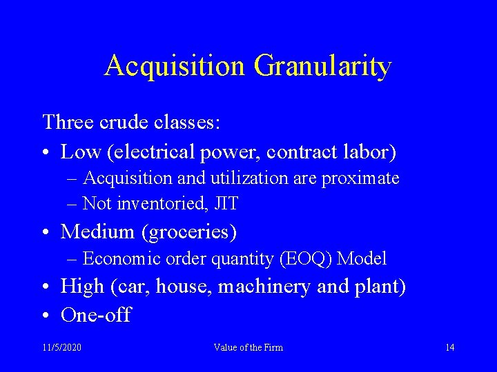 Acquisition Granularity Three crude classes: • Low (electrical power, contract labor) – Acquisition and