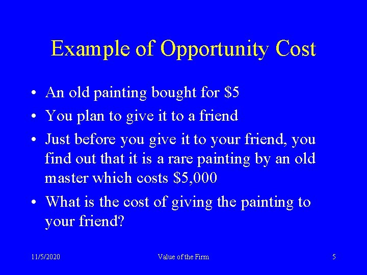 Example of Opportunity Cost • An old painting bought for $5 • You plan