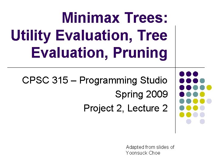 Minimax Trees: Utility Evaluation, Tree Evaluation, Pruning CPSC 315 – Programming Studio Spring 2009
