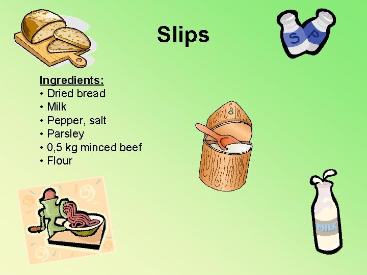 Slips Ingredients: • Dried bread • Milk • Pepper, salt • Parsley • 0,