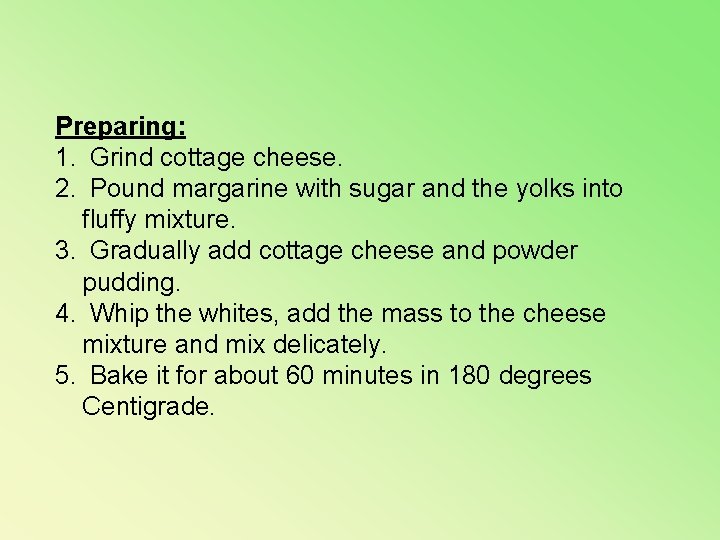 Preparing: 1. Grind cottage cheese. 2. Pound margarine with sugar and the yolks into