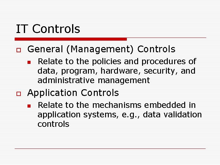 IT Controls o General (Management) Controls n o Relate to the policies and procedures